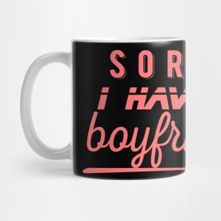 I have a boyfriend,Sorry i have a boyfriend Mug